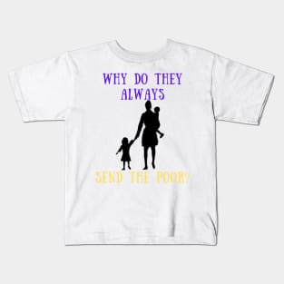 Why do they always send the poor? Kids T-Shirt